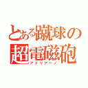 とある蹴球の超電磁砲（アドリアーノ）