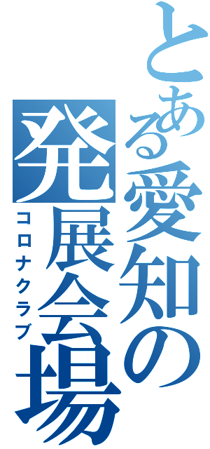 とある愛知の発展会場（コロナクラブ）