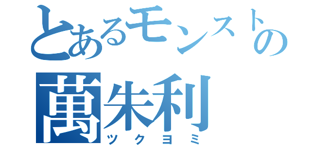 とあるモンストばかの萬朱利（ツクヨミ）