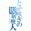 とある呟きの規制廃人Ⅱ（ツイッタラー）