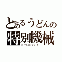 とあるうどんの特別機械（パーソナルコンピューター）