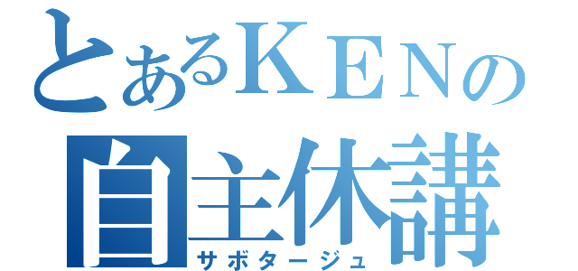 とあるＫＥＮの自主休講（サボタージュ）