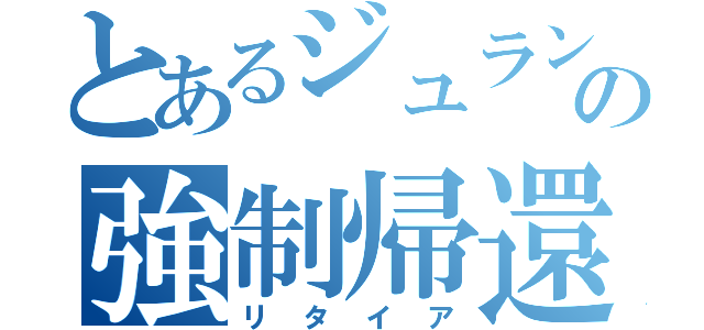 とあるジュランの強制帰還（リタイア）