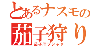 とあるナスモの茄子狩り（茄子汁ブシャァ）