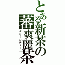 とある新茶の蕃爽麗茶（グリーンティー）