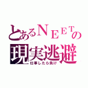 とあるＮＥＥＴの現実逃避（仕事したら負け）