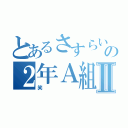 とあるさすらいの２年Ａ組Ⅱ（笑）