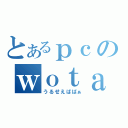 とあるｐｃのｗｏｔａ（うるせえばばぁ）