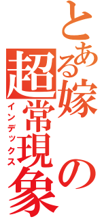 とある嫁の超常現象（インデックス）