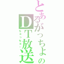 とあるがっちょんのＤＴ放送（ちゅっちゅ❤）