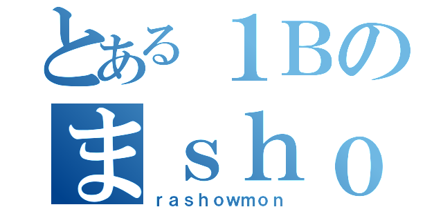 とある１Ｂのまｓｈｏｗ（ｒａｓｈｏｗｍｏｎ）