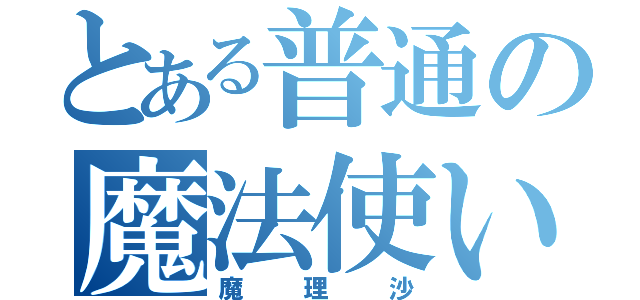 とある普通の魔法使い（魔理沙）