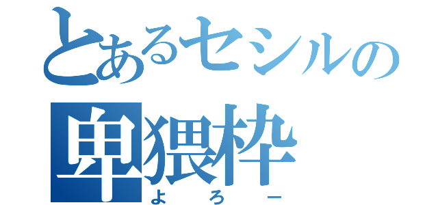 とあるセシルの卑猥枠（よろー）