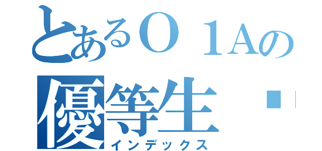 とあるＯ１Ａの優等生⁉️（インデックス）