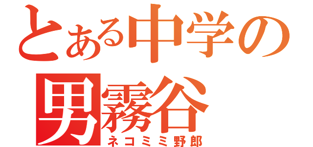 とある中学の男霧谷（ネコミミ野郎）