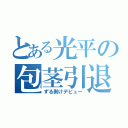 とある光平の包茎引退（ずる剥けデビュー）