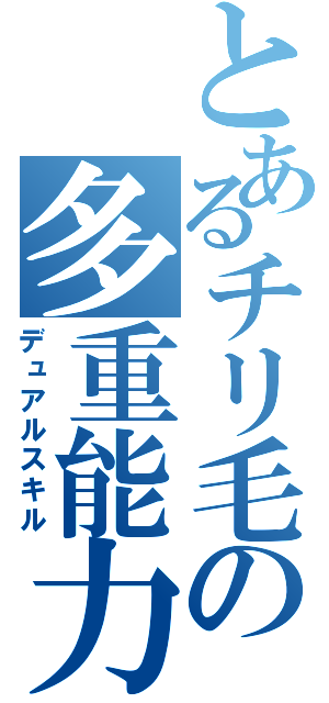 とあるチリ毛の多重能力（デュアルスキル）