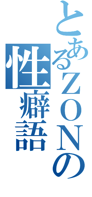 とあるＺＯＮの性癖語（）