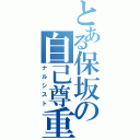 とある保坂の自己尊重（ナルシスト）