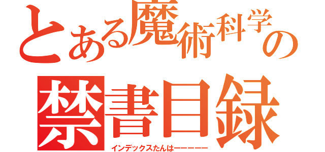 とある魔術科学会の禁書目録法（インデックスたんはーーーーー）