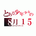 とある少年少女の８月１５日（カゲロウデイズ）