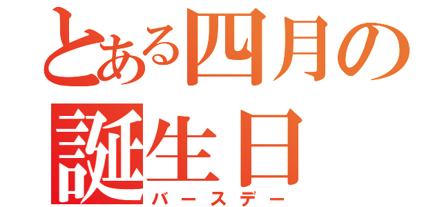 とある四月の誕生日（バースデー）