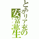 とあるリア充の安富紘生（キノコ頭）