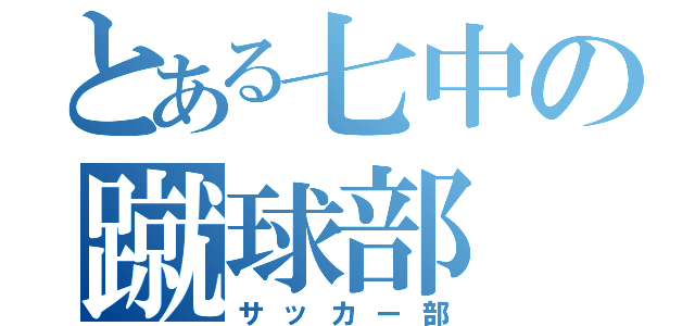 とある七中の蹴球部（サッカー部）