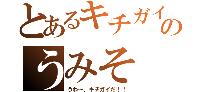 とあるキチガイのうみそ（うわ～、キチガイだ！！）