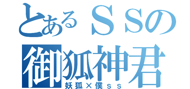 とあるＳＳの御狐神君（妖狐×僕ｓｓ）