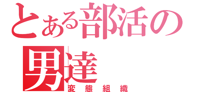 とある部活の男達（変態組織）