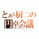 とある厨二の円卓会議（グループチャット）