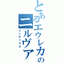 とあるエウレカのニルヴァーシュ（インデックス）