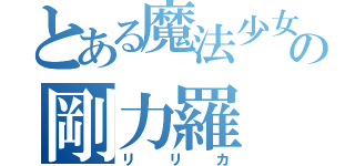 とある魔法少女の剛力羅（リリカ）