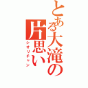 とある大滝の片思い（シオリチャン）