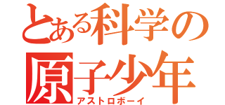 とある科学の原子少年（アストロボーイ）