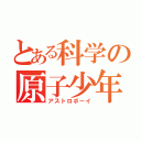 とある科学の原子少年（アストロボーイ）