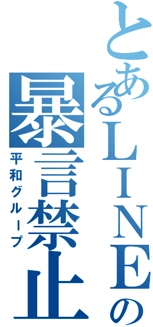 とあるＬＩＮＥグループの暴言禁止（平和グループ）