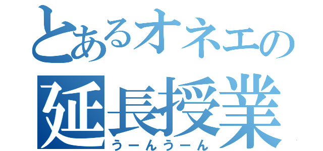 とあるオネエの延長授業（うーんうーん）