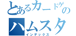 とあるカードゲームのハムスター（インデックス）