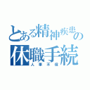 とある精神疾患のの休職手続き（人事不信）