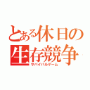 とある休日の生存競争（サバイバルゲーム）