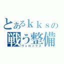 とあるｋｋｓの戦う整備（ヴェロックス）