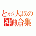 とある大叔の神曲合集（给力的大叔）