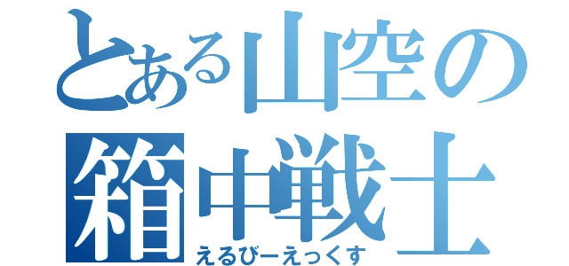 とある山空の箱中戦士（えるびーえっくす）