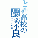 とある高校の最弱不良（チキン野郎）