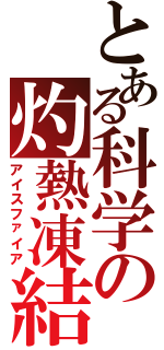 とある科学の灼熱凍結（アイスファイア）