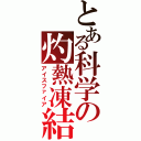 とある科学の灼熱凍結（アイスファイア）