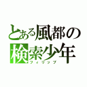 とある風都の検索少年（フィリップ）