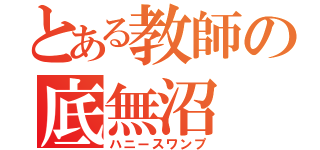 とある教師の底無沼（ハニースワンプ）